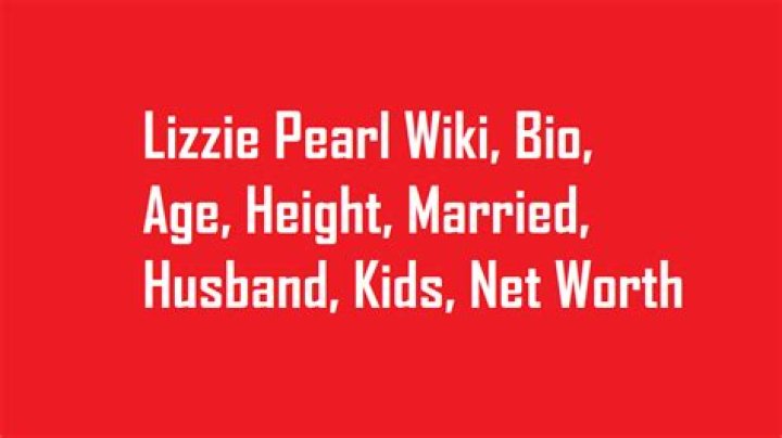 Lizzie Pearl Height, Age, Who, Husband, Biography, Wiki, Net Worth