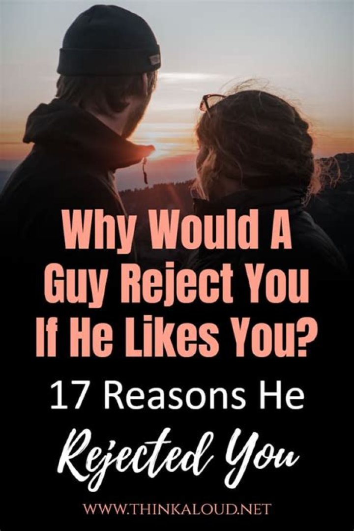 Why would a guy reject you if he likes you